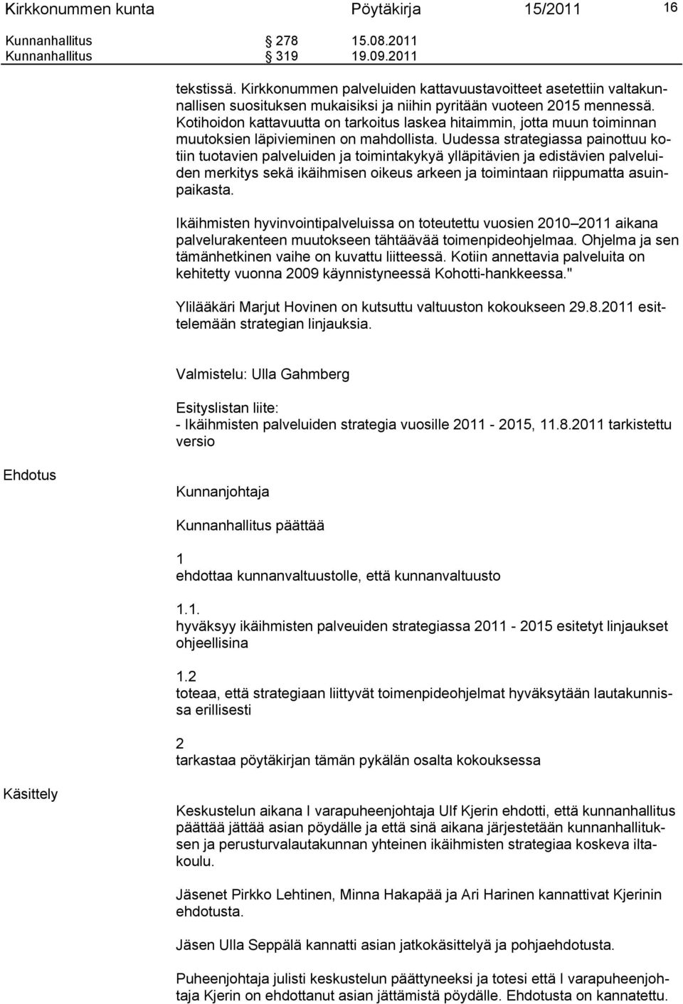 Kotihoidon kattavuutta on tarkoitus laskea hitaimmin, jotta muun toiminnan muutoksien läpivieminen on mahdollista.