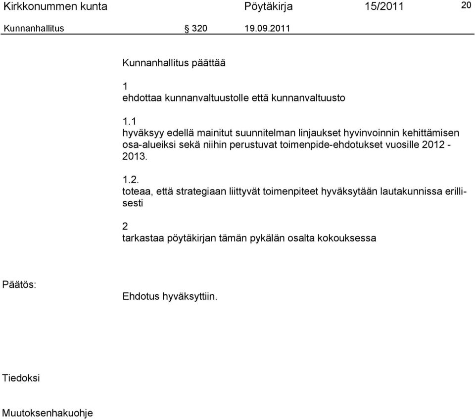 1 hyväksyy edellä mainitut suunnitelman linjaukset hyvinvoinnin kehittämisen osa-alueiksi sekä niihin perustuvat