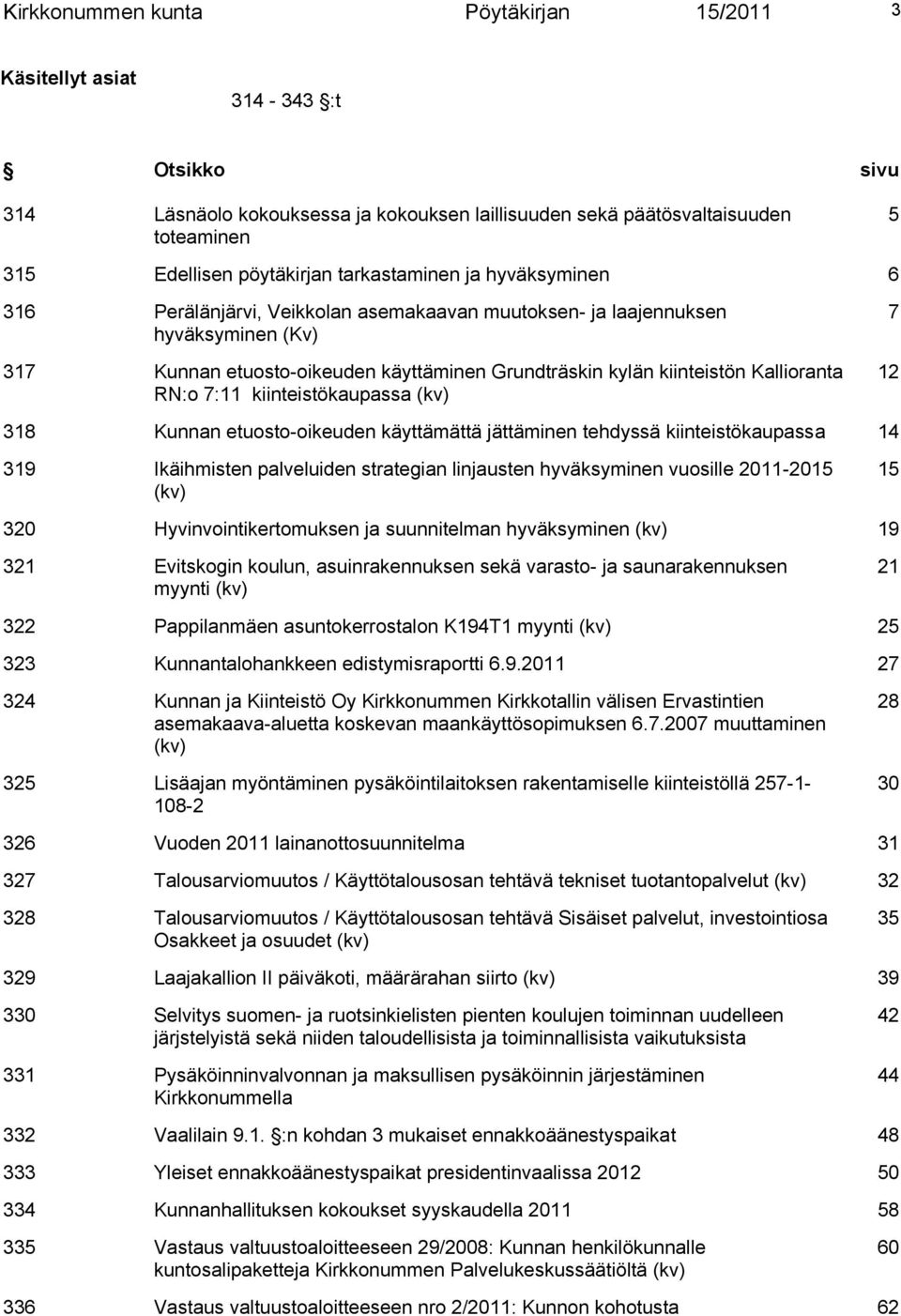 RN:o 7:11 kiinteistökaupassa (kv) 7 12 318 Kunnan etuosto-oikeuden käyttämättä jättäminen tehdyssä kiinteistökaupassa 14 319 Ikäihmisten palveluiden strategian linjausten hyväksyminen vuosille