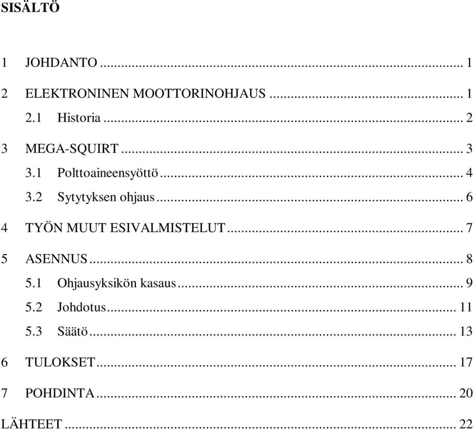 .. 6 4 TYÖN MUUT ESIVALMISTELUT... 7 5 ASENNUS... 8 5.1 Ohjausyksikön kasaus.