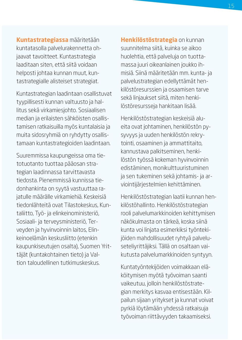 Kuntastrategian laadintaan osallistuvat tyypillisesti kunnan valtuusto ja hallitus sekä virkamiesjohto.