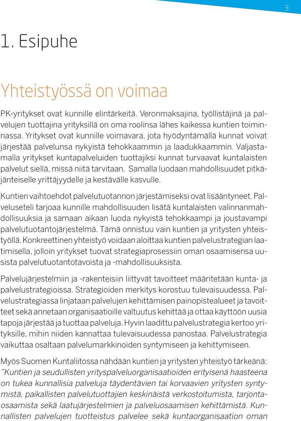 Valjastamalla yritykset kuntapalveluiden tuottajiksi kunnat turvaavat kuntalaisten palvelut siellä, missä niitä tarvitaan.