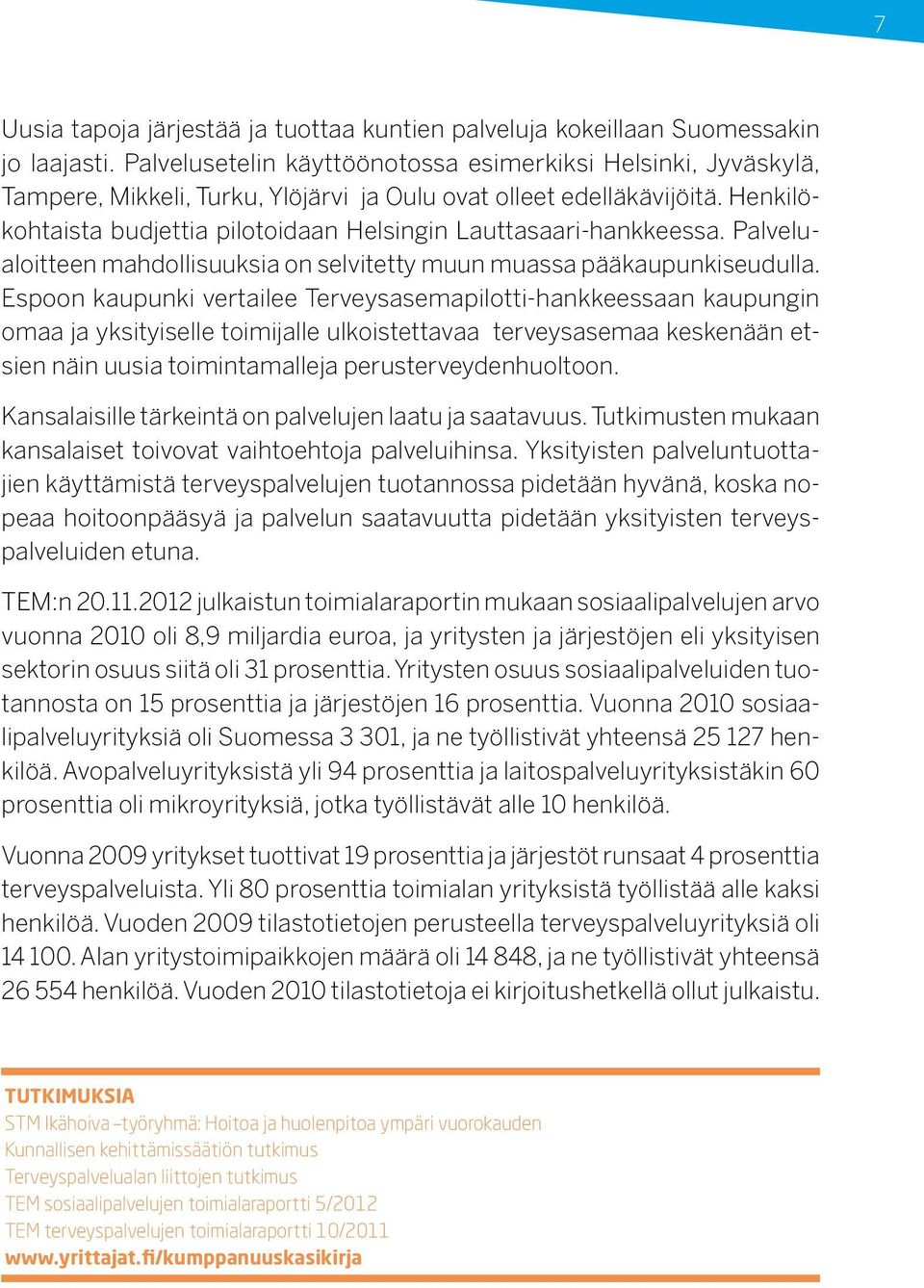 Henkilökohtaista budjettia pilotoidaan Helsingin Lauttasaari-hankkeessa. Palvelualoitteen mahdollisuuksia on selvitetty muun muassa pääkaupunkiseudulla.