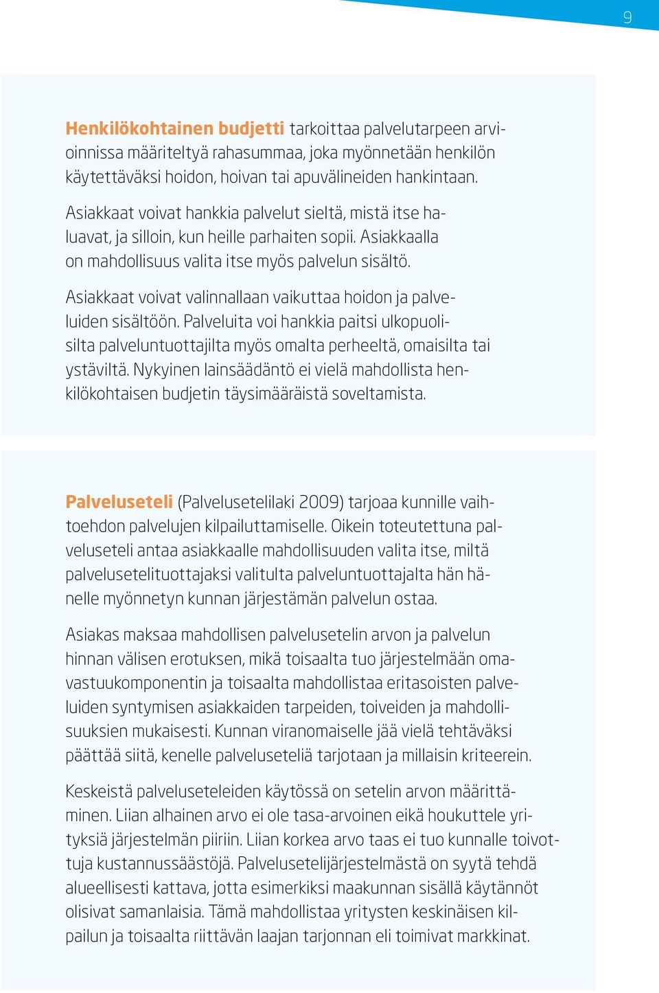 Asiakkaat voivat valinnallaan vaikuttaa hoidon ja palveluiden sisältöön. Palveluita voi hankkia paitsi ulkopuolisilta palveluntuottajilta myös omalta perheeltä, omaisilta tai ystäviltä.