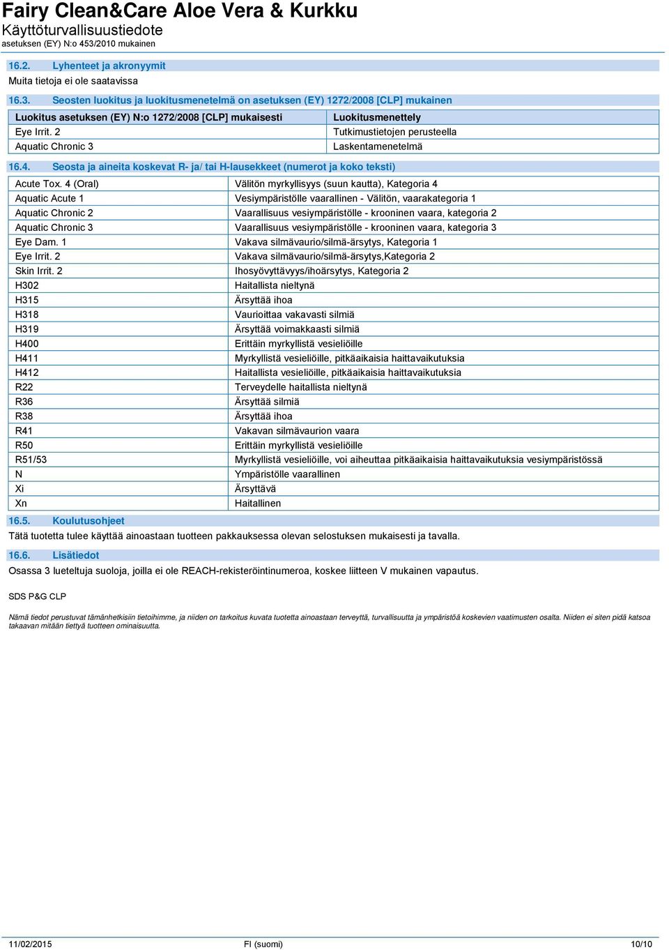 4 (Oral) Välitön myrkyllisyys (suun ), Kategoria 4 Aquatic Acute 1 Vesiympäristölle vaarallinen - Välitön, vaarakategoria 1 Aquatic Chronic 2 Vaarallisuus vesiympäristölle - krooninen vaara,