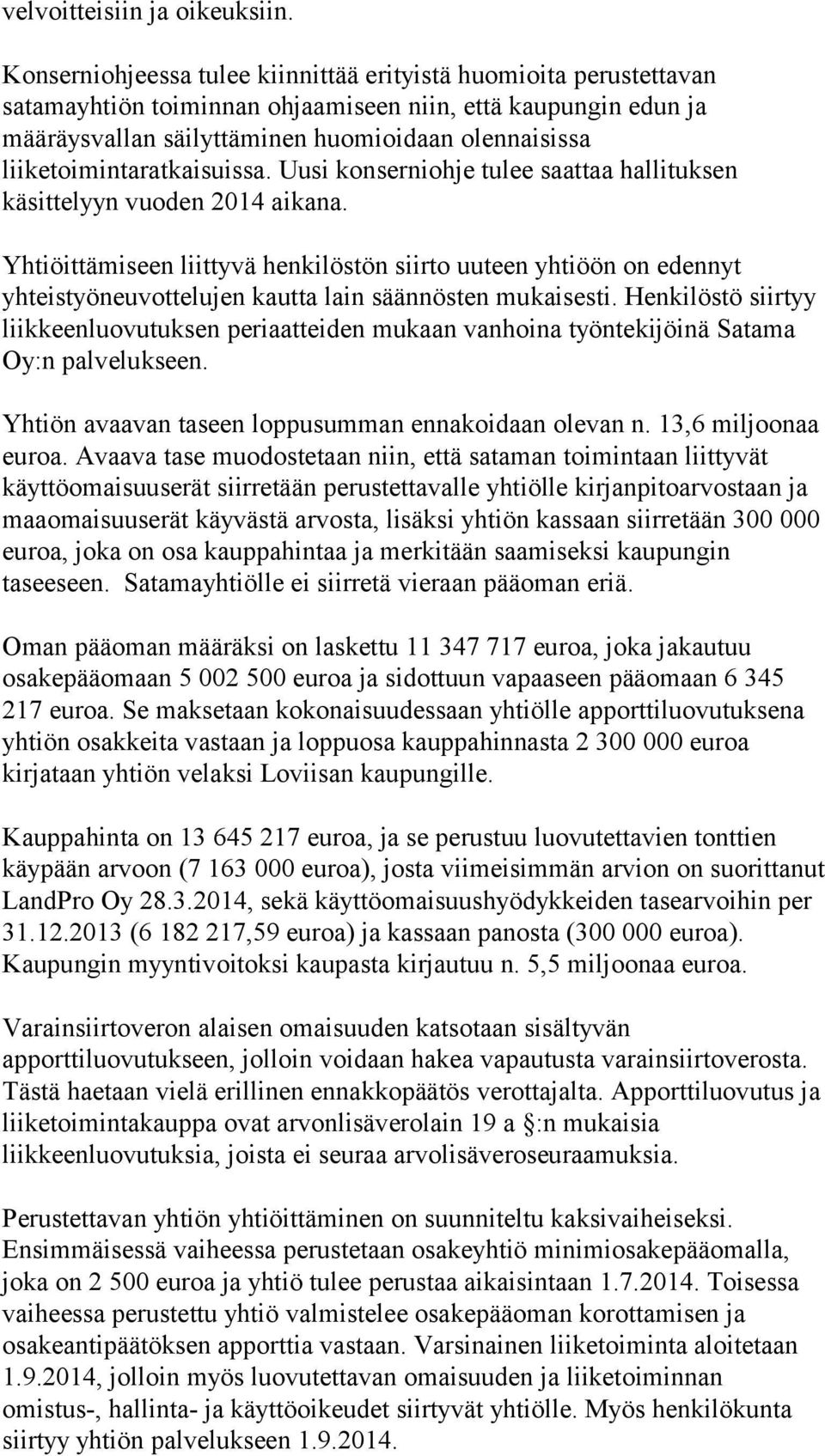 liiketoimintaratkaisuissa. Uusi konserniohje tulee saattaa hallituksen käsittelyyn vuoden 2014 aikana.