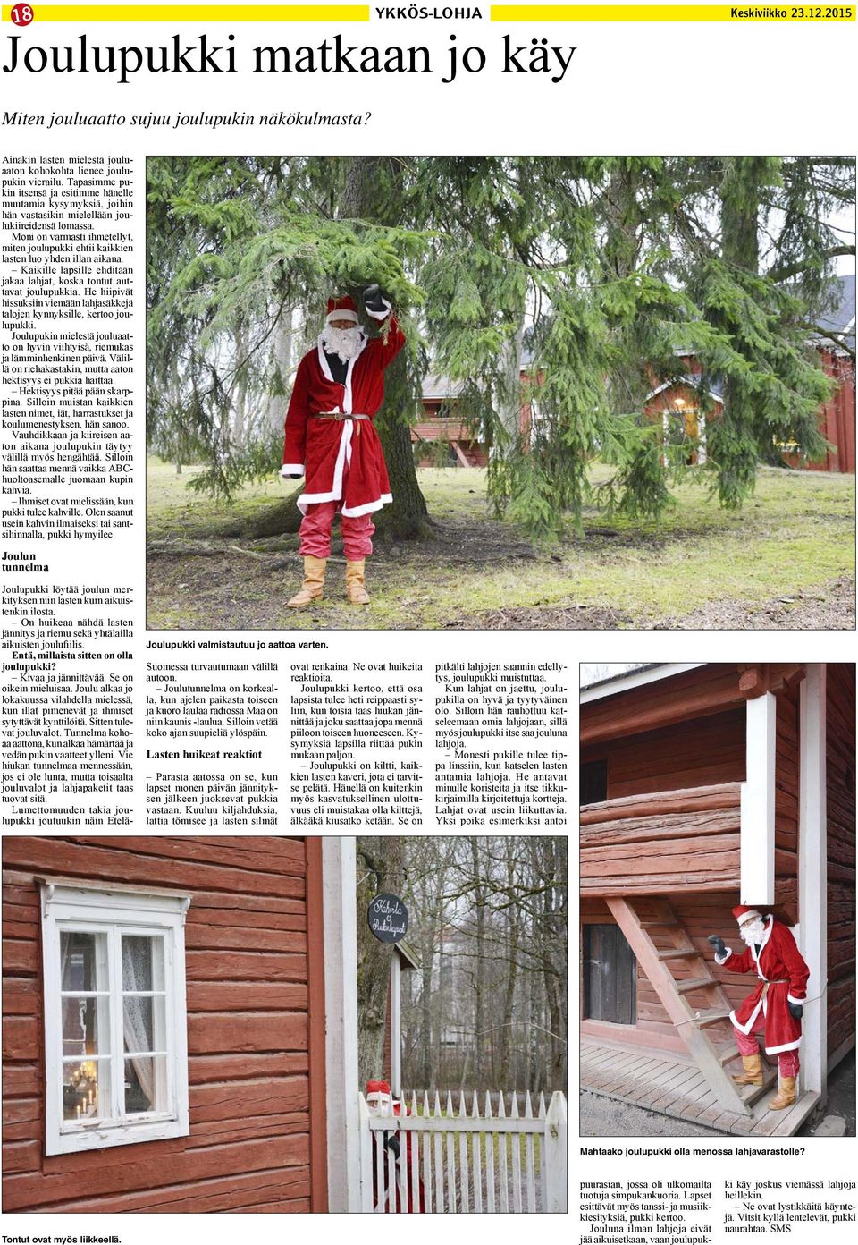 Moni on varmasti ihmetellyt, miten joulupukki ehtii kaikkien lasten luo yhden illan aikana. Kaikille lapsille ehditään jakaa lahjat, koska tontut auttavat joulupukkia.