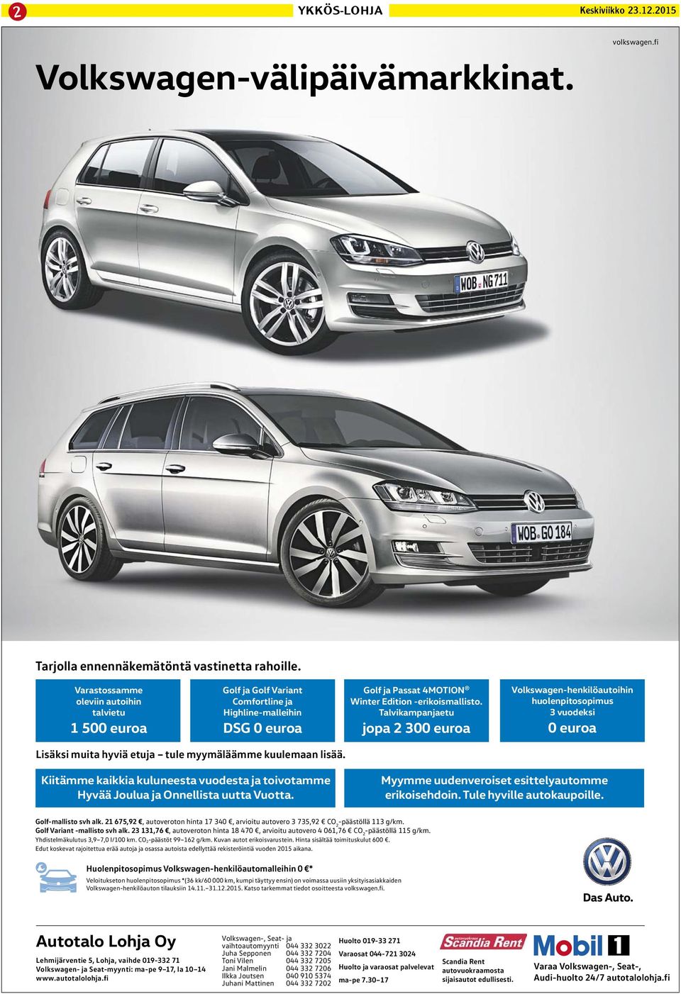 Talvikampanjaetu jopa 2 300 euroa Volkswagen-henkilöautoihin huolenpitosopimus 3 vuodeksi 0 euroa Lisäksi muita hyviä etuja tule myymäläämme kuulemaan lisää.