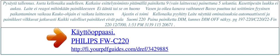 Laite ei reagoi mihinkään painikkeeseen Ei ääntä tai se on huono Vasen ja oikea kanava vaihtuneet Basso puuttuu tai soittimien fyysinen paikantaminen vaikeaa Kauko-ohjain ei vaikuta