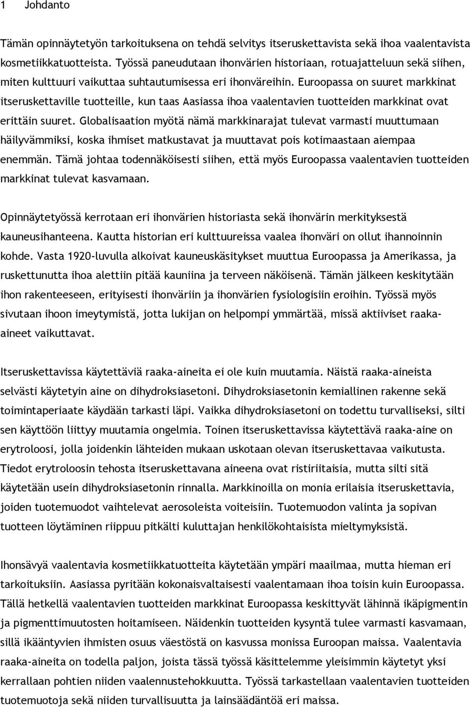 Euroopassa on suuret markkinat itseruskettaville tuotteille, kun taas Aasiassa ihoa vaalentavien tuotteiden markkinat ovat erittäin suuret.