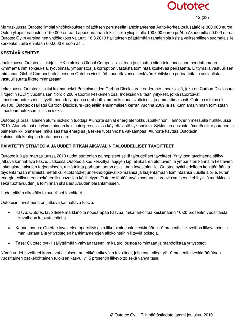 2010 hallituksen päättämään rahalahjoituksista valitsemilleen suomalaisille korkeakouluille enintään 600.000 euroon asti.