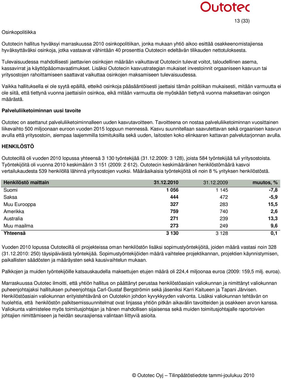 Tulevaisuudessa mahdollisesti jaettavien osinkojen määrään vaikuttavat Outotecin tulevat voitot, taloudellinen asema, kassavirrat ja käyttöpääomavaatimukset.