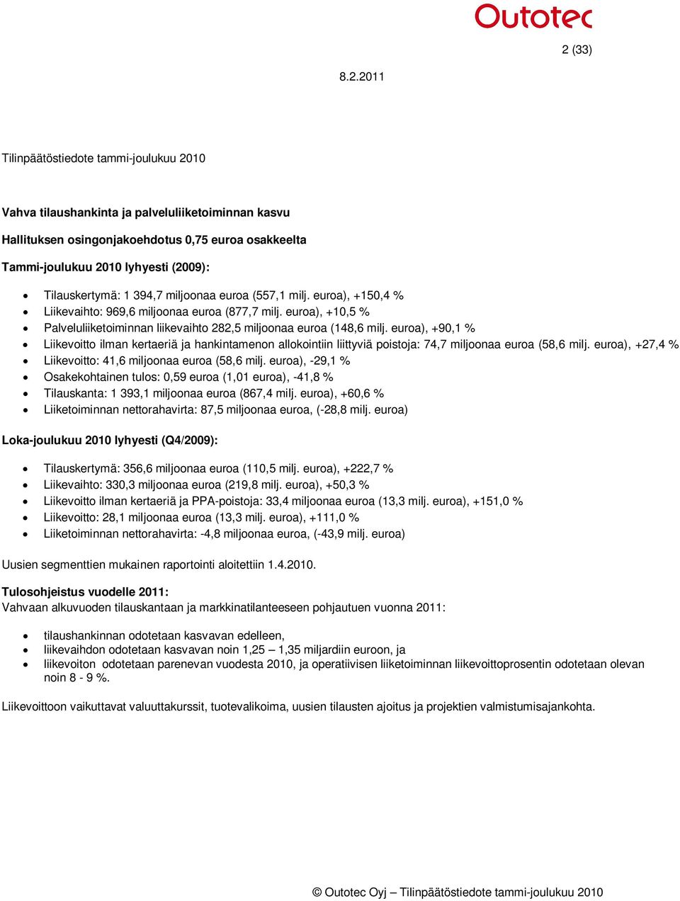 euroa), +10,5 % Palveluliiketoiminnan liikevaihto 282,5 miljoonaa euroa (148,6 milj.