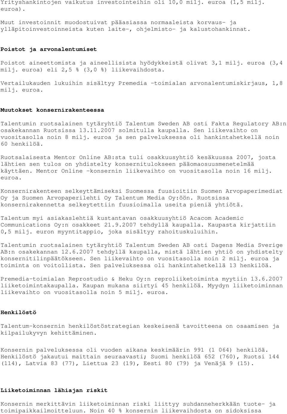 Poistot ja arvonalentumiset Poistot aineettomista ja aineellisista hyödykkeistä olivat 3,1 milj. euroa (3,4 milj. euroa) eli 2,5 % (3,0 %) liikevaihdosta.