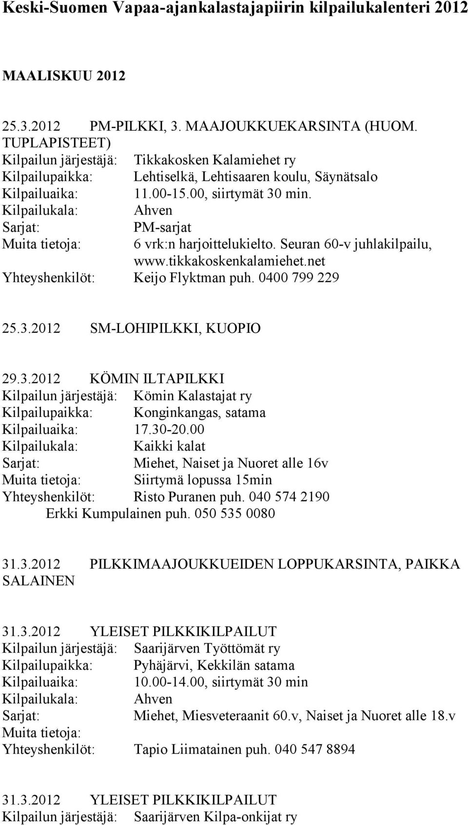 Kilpailukala: Ahven PM-sarjat Muita tietoja: 6 vrk:n harjoittelukielto. Seuran 60-v juhlakilpailu, www.tikkakoskenkalamiehet.net Yhteyshenkilöt: Keijo Flyktman puh. 0400 799 229 25.3.