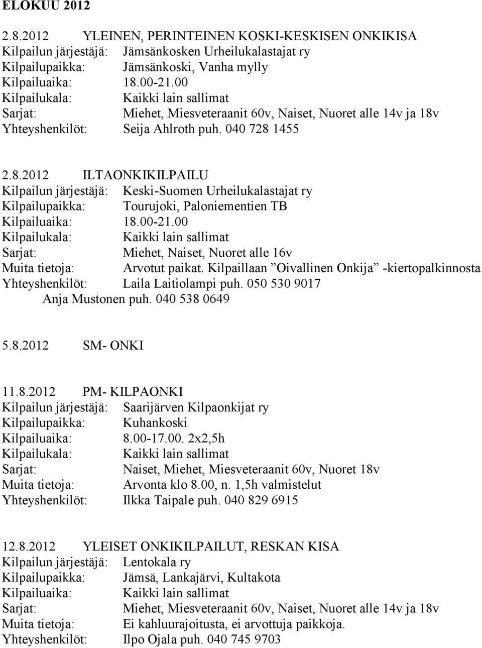 Yhteyshenkilöt: Seija Ahlroth puh. 040 728 1455 2.8.2012 ILTAONKIKILPAILU Kilpailun järjestäjä: Keski-Suomen Urheilukalastajat ry Kilpailupaikka: Tourujoki, Paloniementien TB Kilpailuaika: 18.00-21.