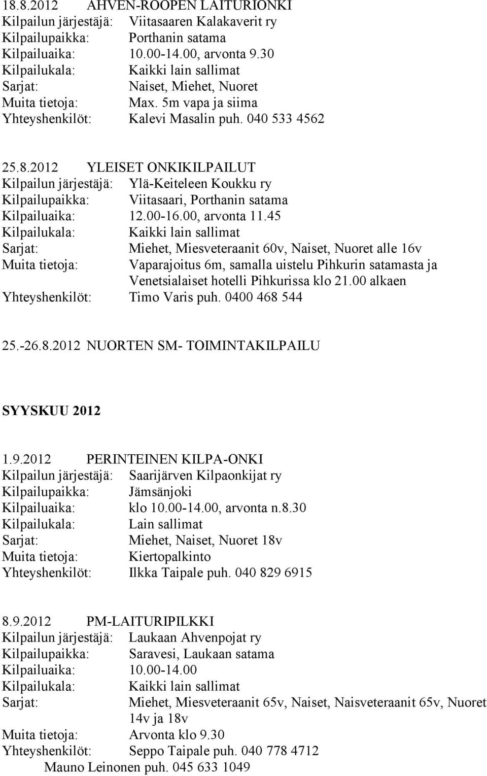 2012 YLEISET ONKIKILPAILUT Kilpailun järjestäjä: Ylä-Keiteleen Koukku ry Kilpailupaikka: Viitasaari, Porthanin satama Kilpailuaika: 12.00-16.00, arvonta 11.