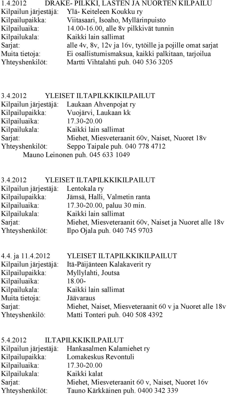 040 536 3205 3.4.2012 YLEISET ILTAPILKKIKILPAILUT Kilpailun järjestäjä: Laukaan Ahvenpojat ry Kilpailupaikka: Vuojärvi, Laukaan kk Kilpailuaika: 17.30-20.