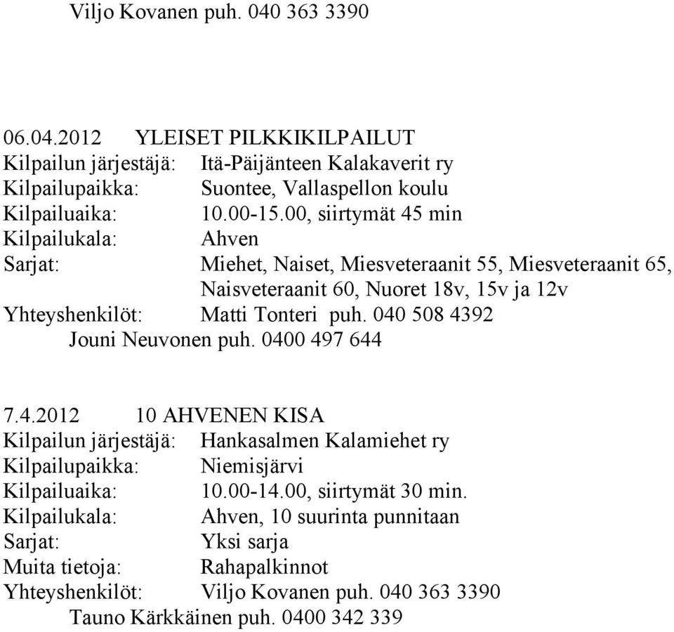 040 508 4392 Jouni Neuvonen puh. 0400 497 644 7.4.2012 10 AHVENEN KISA Kilpailun järjestäjä: Hankasalmen Kalamiehet ry Kilpailupaikka: Niemisjärvi Kilpailuaika: 10.00-14.