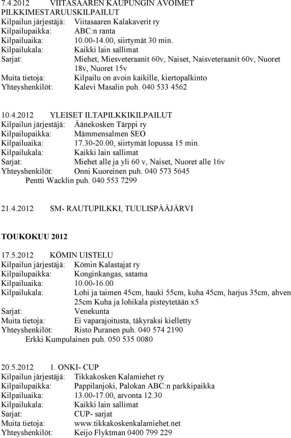 533 4562 10.4.2012 YLEISET ILTAPILKKIKILPAILUT Kilpailun järjestäjä: Äänekosken Tärppi ry Kilpailupaikka: Mämmensalmen SEO Kilpailuaika: 17.30-20.00, siirtymät lopussa 15 min.