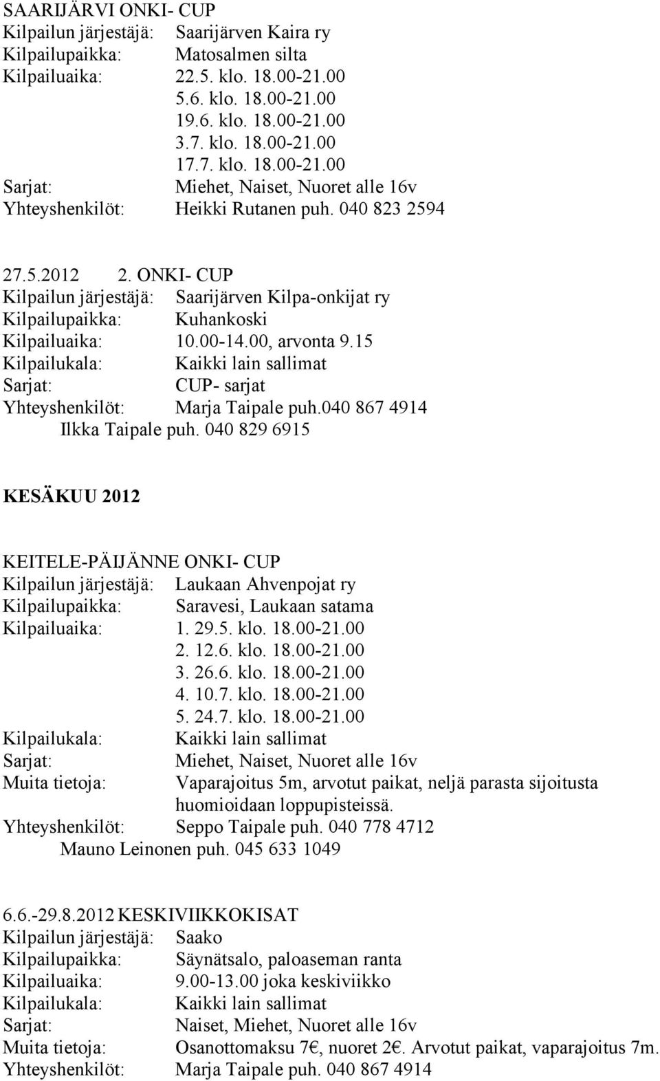 ONKI- CUP Kilpailun järjestäjä: Saarijärven Kilpa-onkijat ry Kilpailupaikka: Kuhankoski Kilpailuaika: 10.00-14.00, arvonta 9.15 CUP- sarjat Yhteyshenkilöt: Marja Taipale puh.