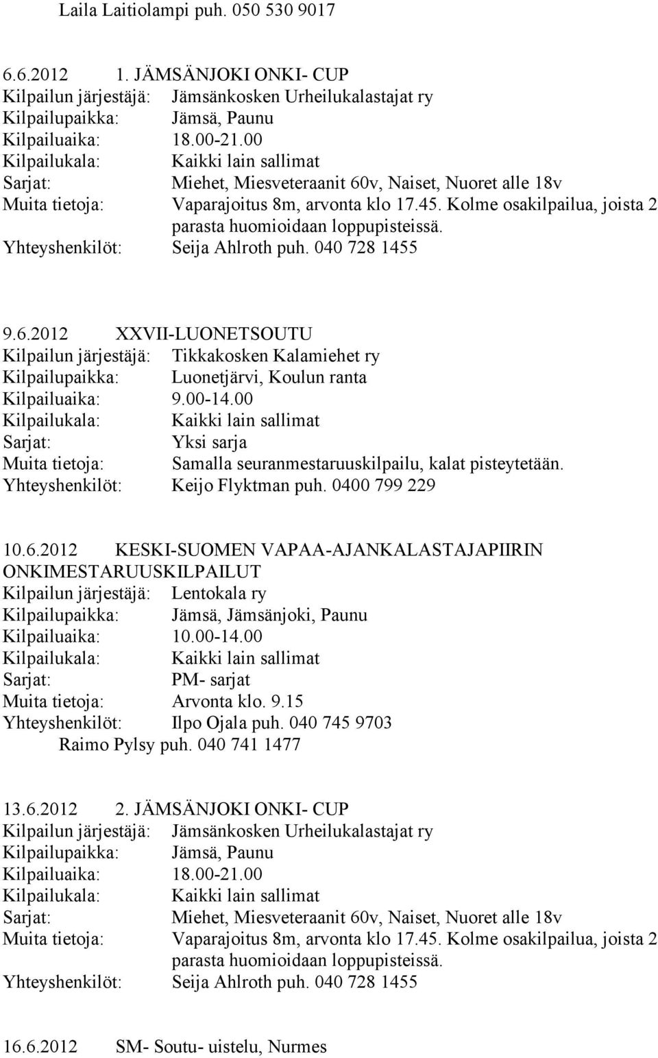 Yhteyshenkilöt: Seija Ahlroth puh. 040 728 1455 9.6.2012 XXVII-LUONETSOUTU Kilpailun järjestäjä: Tikkakosken Kalamiehet ry Kilpailupaikka: Luonetjärvi, Koulun ranta Kilpailuaika: 9.00-14.