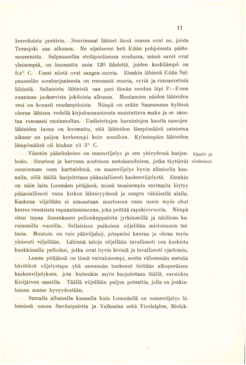 Etenkin lähinnä E:ään Salpausselän soraharjanteesta on runsaasti suuria, syviä ja runsasvetisiä lähteitä.