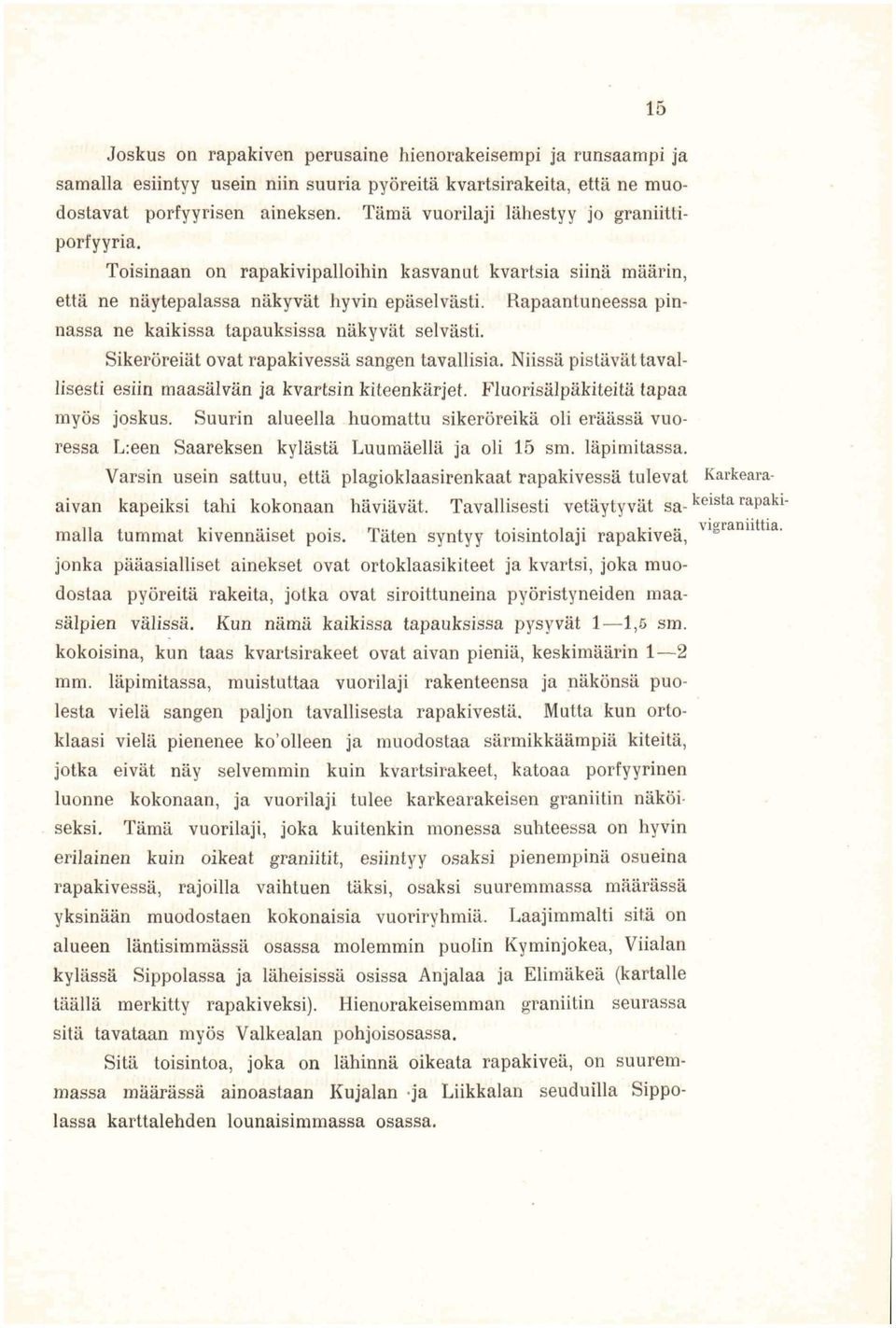 Rapaantuneessa pinnassa ne kaikissa tapauksissa näkyvät selvästi. Sikeröreiät ovat rapakivessä sangen tavallisia. Niissä pistävät tavallisesti esiin maasälvän ja kvartsin kiteenkärjet.