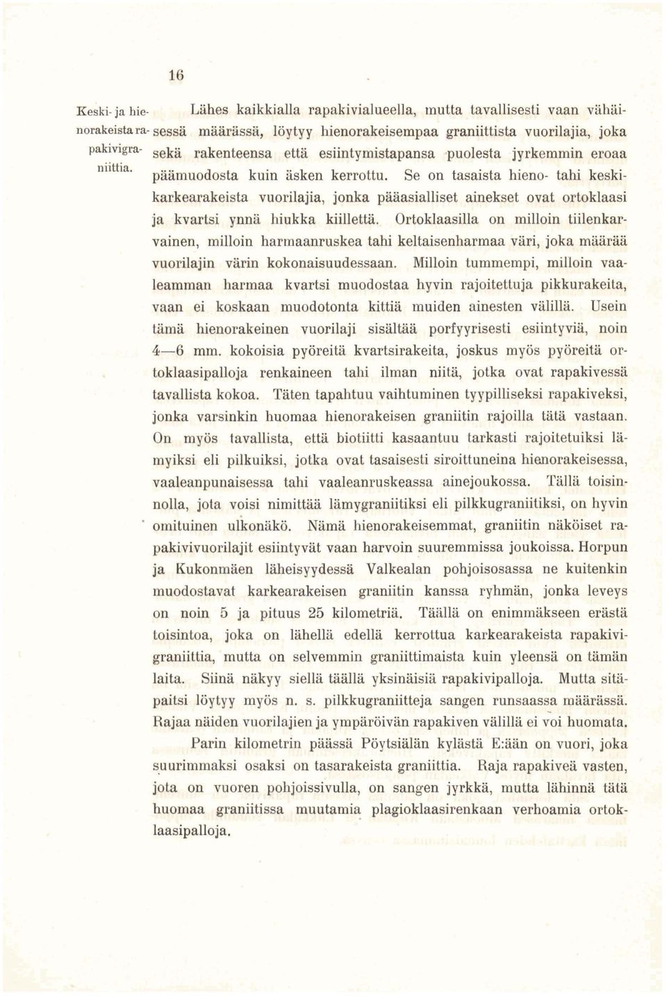 Se on tasaista hieno- tahi keskikarkearakeista vuorilajia, jonka pääasialliset ainekset ovat ortoklaasi ja kvartsi ynnä hiukka kiillettä.