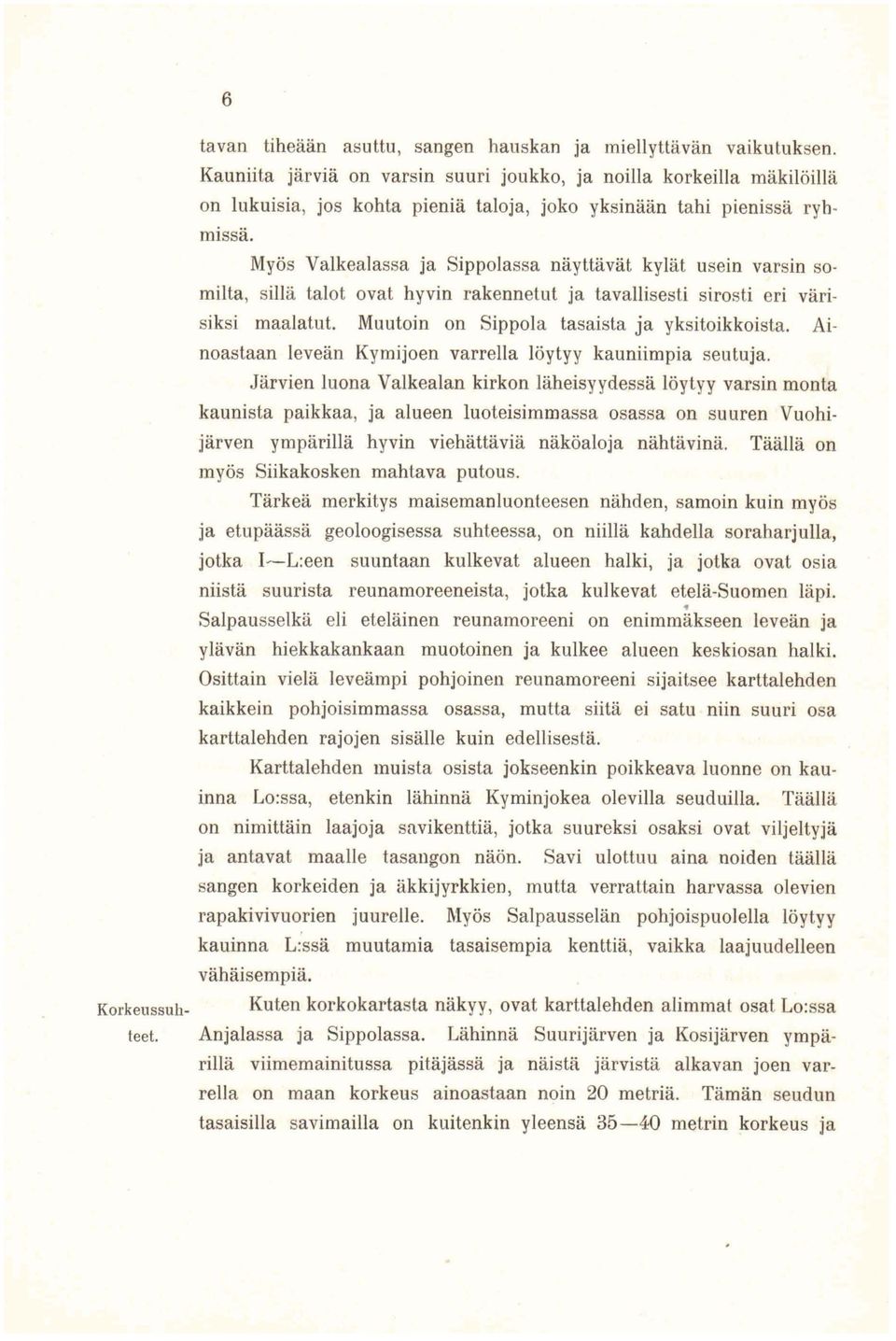 Myös Valkealassa ja Sippolassa näyttävät kylät usein varsin somilta, sillä talot ovat hyvin rakennetut ja tavallisesti sirosti eri värisiksi maalatut. Muutoin on Sippola tasaista ja yksitoikkoista.