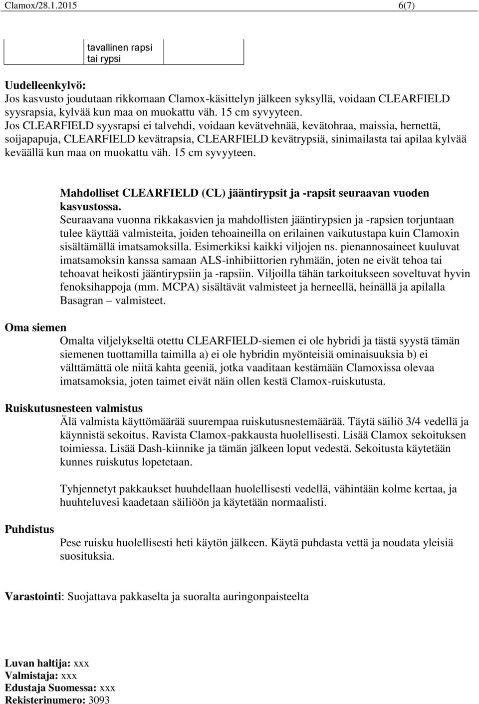 15 cm syvyyteen. Mahdolliset (CL) jääntirypsit ja -rapsit seuraavan vuoden kasvustossa.