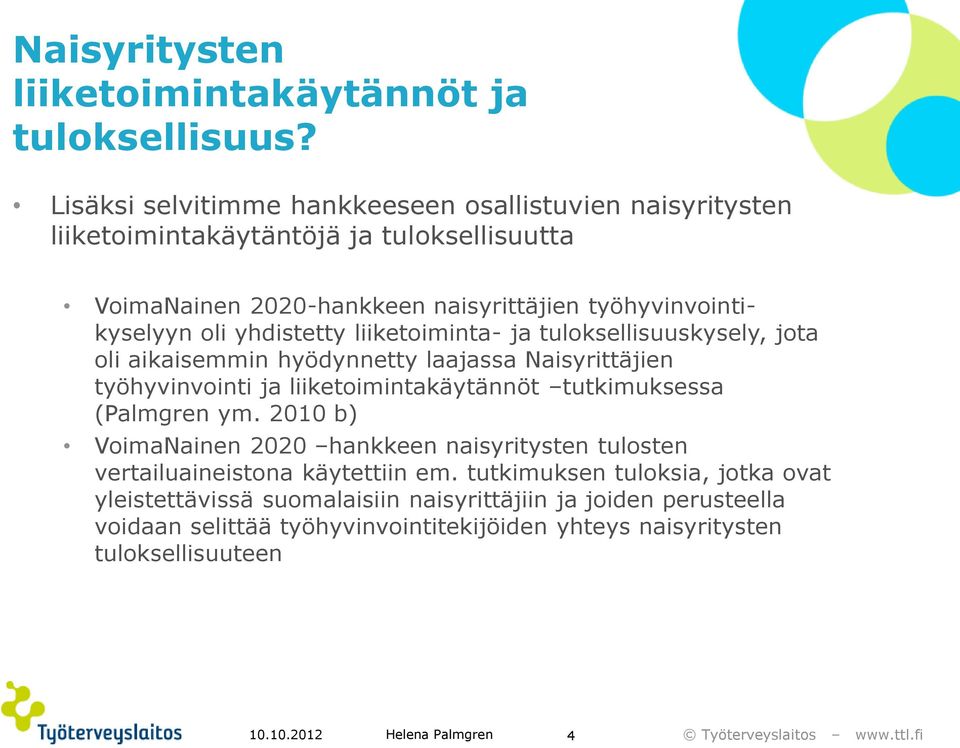 oli yhdistetty liiketoiminta- ja tuloksellisuuskysely, jota oli aikaisemmin hyödynnetty laajassa Naisyrittäjien työhyvinvointi ja liiketoimintakäytännöt tutkimuksessa