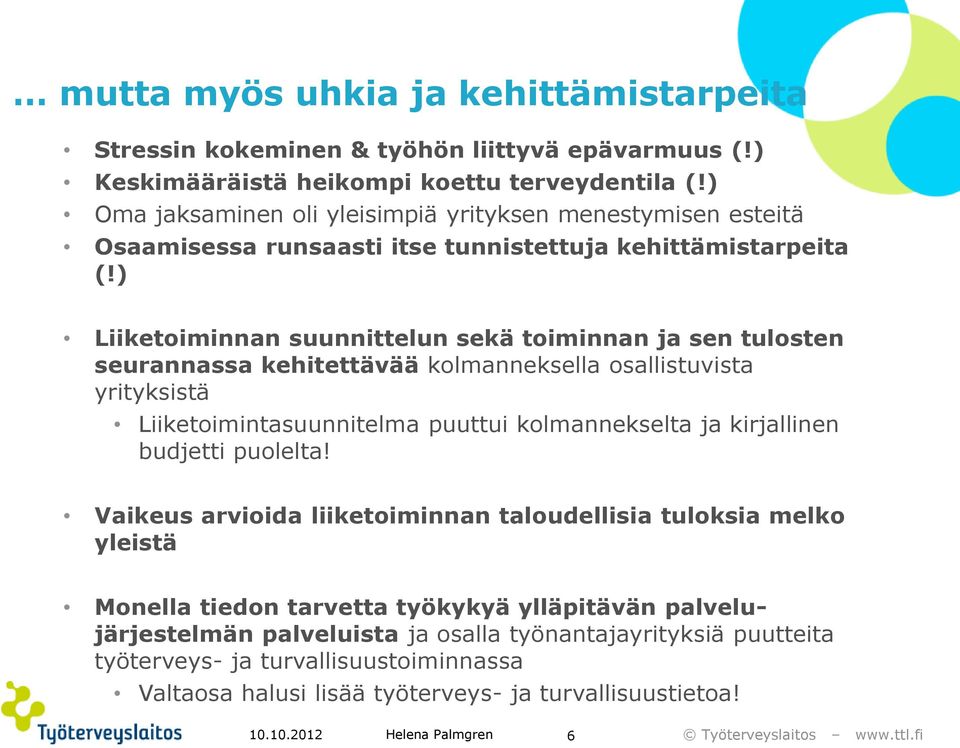 ) Liiketoiminnan suunnittelun sekä toiminnan ja sen tulosten seurannassa kehitettävää kolmanneksella osallistuvista yrityksistä Liiketoimintasuunnitelma puuttui kolmannekselta ja