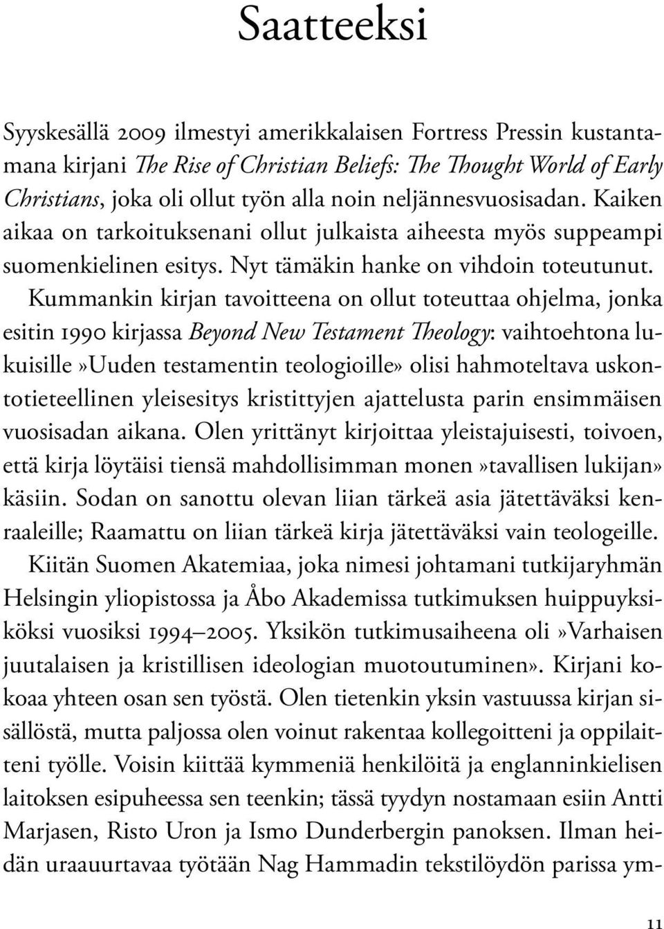 Kummankin kirjan tavoitteena on ollut toteuttaa ohjelma, jonka esitin 1990 kirjassa Beyond New Testament Theology: vaihtoehtona lukuisille»uuden testamentin teologioille» olisi hahmoteltava