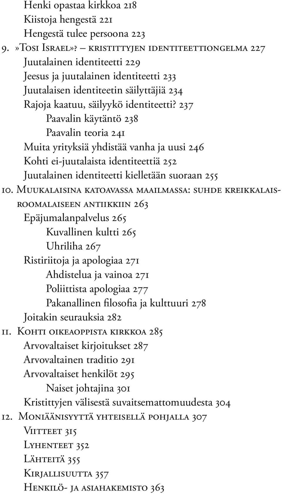 237 Paavalin käytäntö 238 Paavalin teoria 241 Muita yrityksiä yhdistää vanha ja uusi 246 Kohti ei-juutalaista identiteettiä 252 Juutalainen identiteetti kielletään suoraan 255 10.