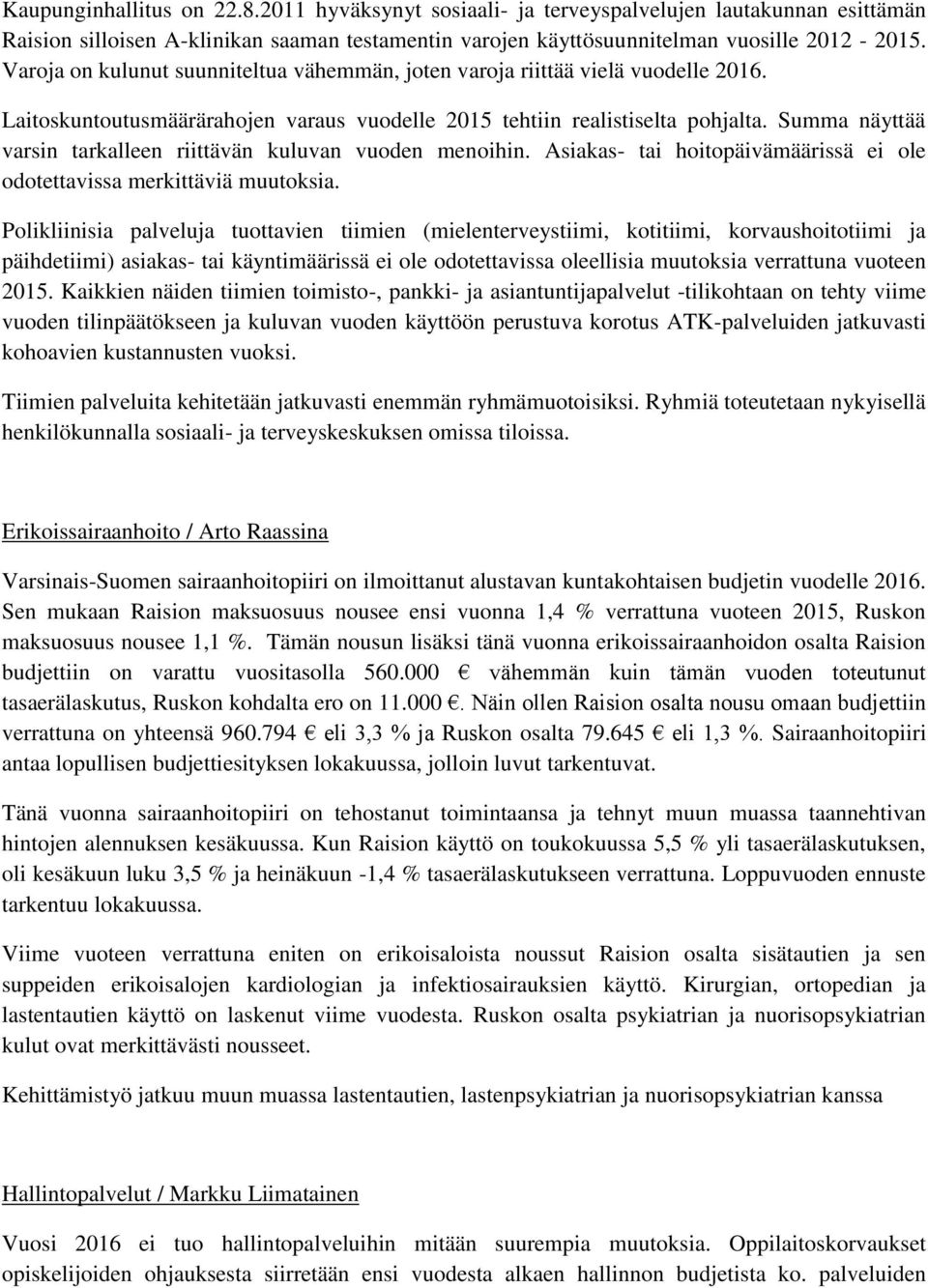 Summa näyttää varsin tarkalleen riittävän kuluvan vuoden menoihin. Asiakas- tai hoitopäivämäärissä ei ole odotettavissa merkittäviä muutoksia.