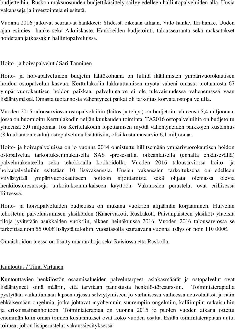 Hankkeiden budjetointi, talousseuranta sekä maksatukset hoidetaan jatkossakin hallintopalveluissa.