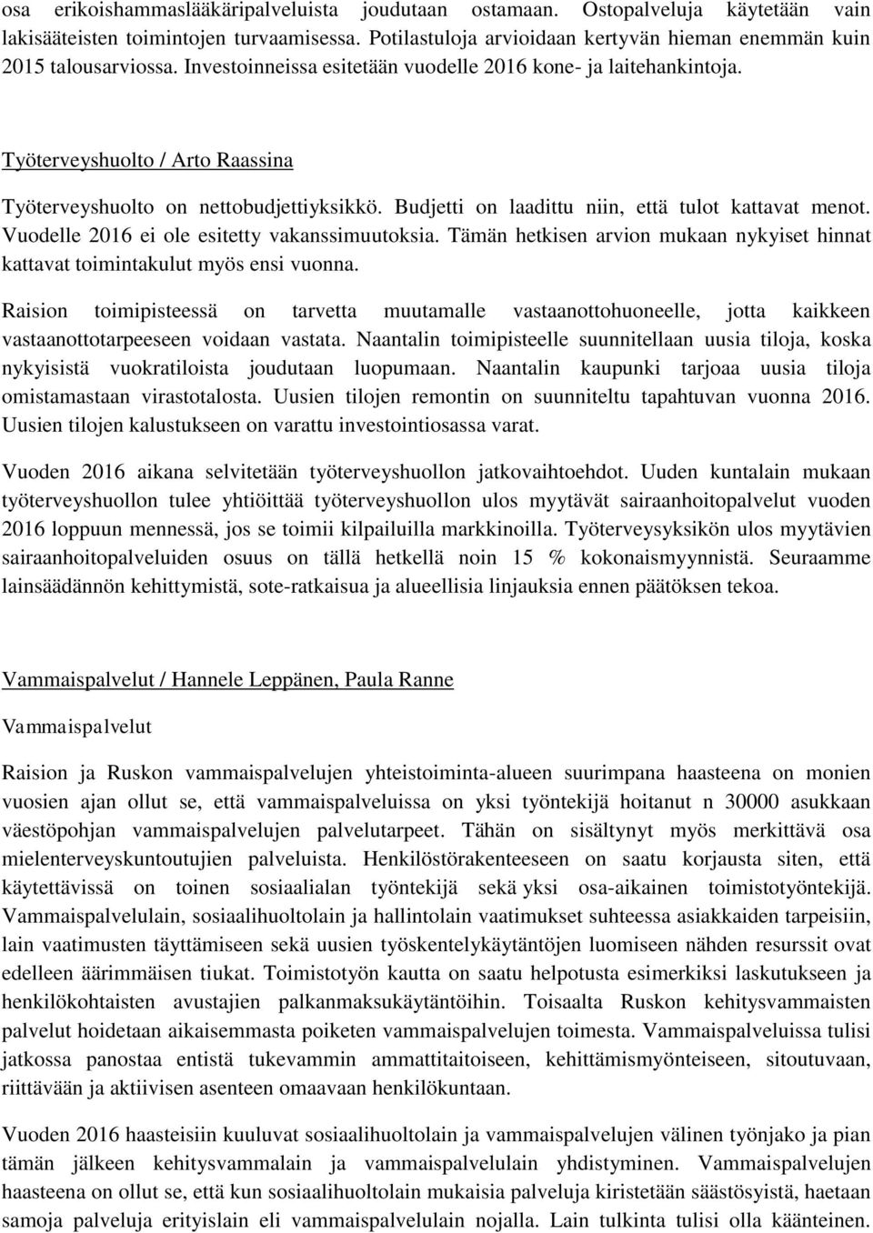 Työterveyshuolto / Arto Raassina Työterveyshuolto on nettobudjettiyksikkö. Budjetti on laadittu niin, että tulot kattavat menot. Vuodelle 2016 ei ole esitetty vakanssimuutoksia.