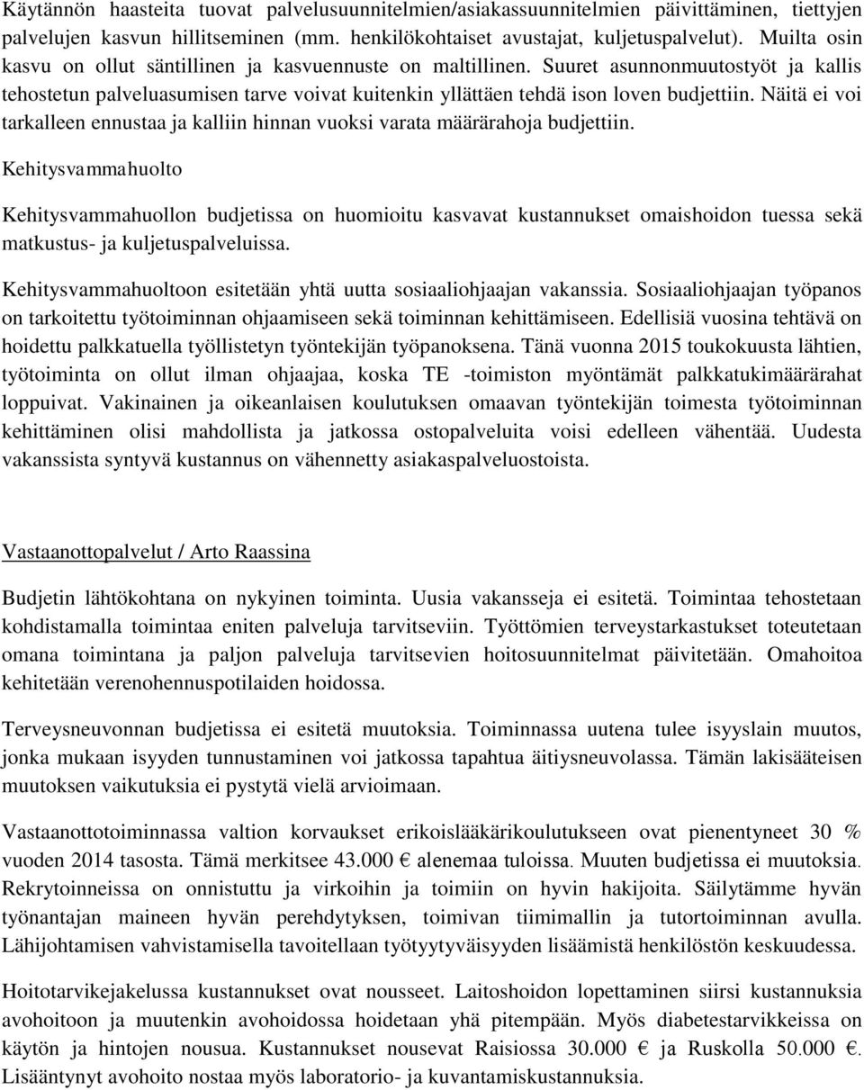 Näitä ei voi tarkalleen ennustaa ja kalliin hinnan vuoksi varata määrärahoja budjettiin.