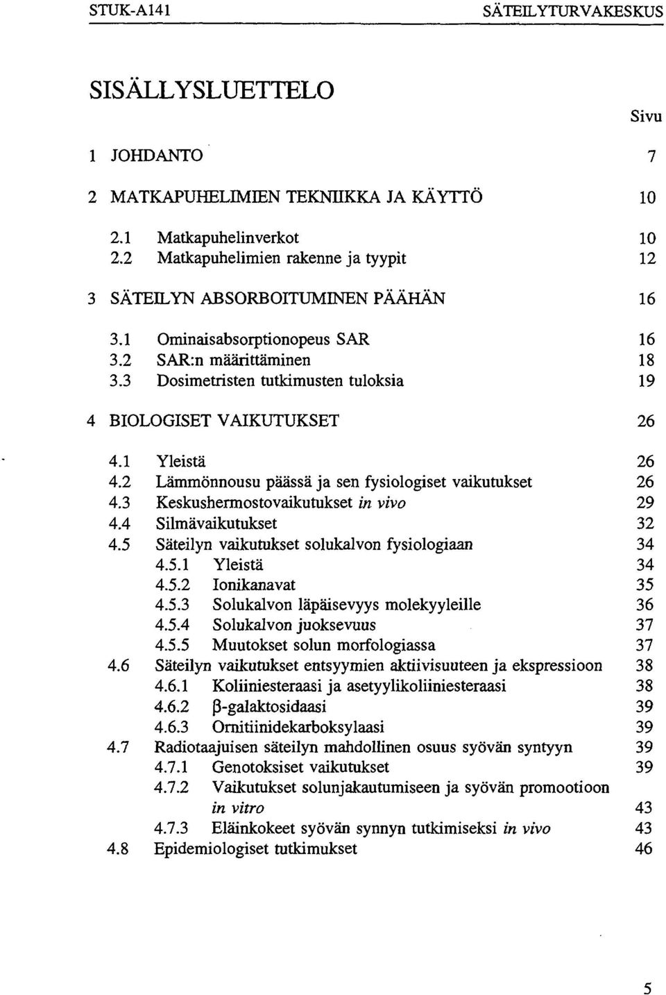 3 Dosimetristen tutkimusten tuloksia 19 4 BIOLOGISET VAIKUTUKSET 26 4.1 Yleistä 26 4.2 Lämmönnousu päässä ja sen fysiologiset vaikutukset 26 4.3 Keskushermostovaikutukset in vivo 29 4.