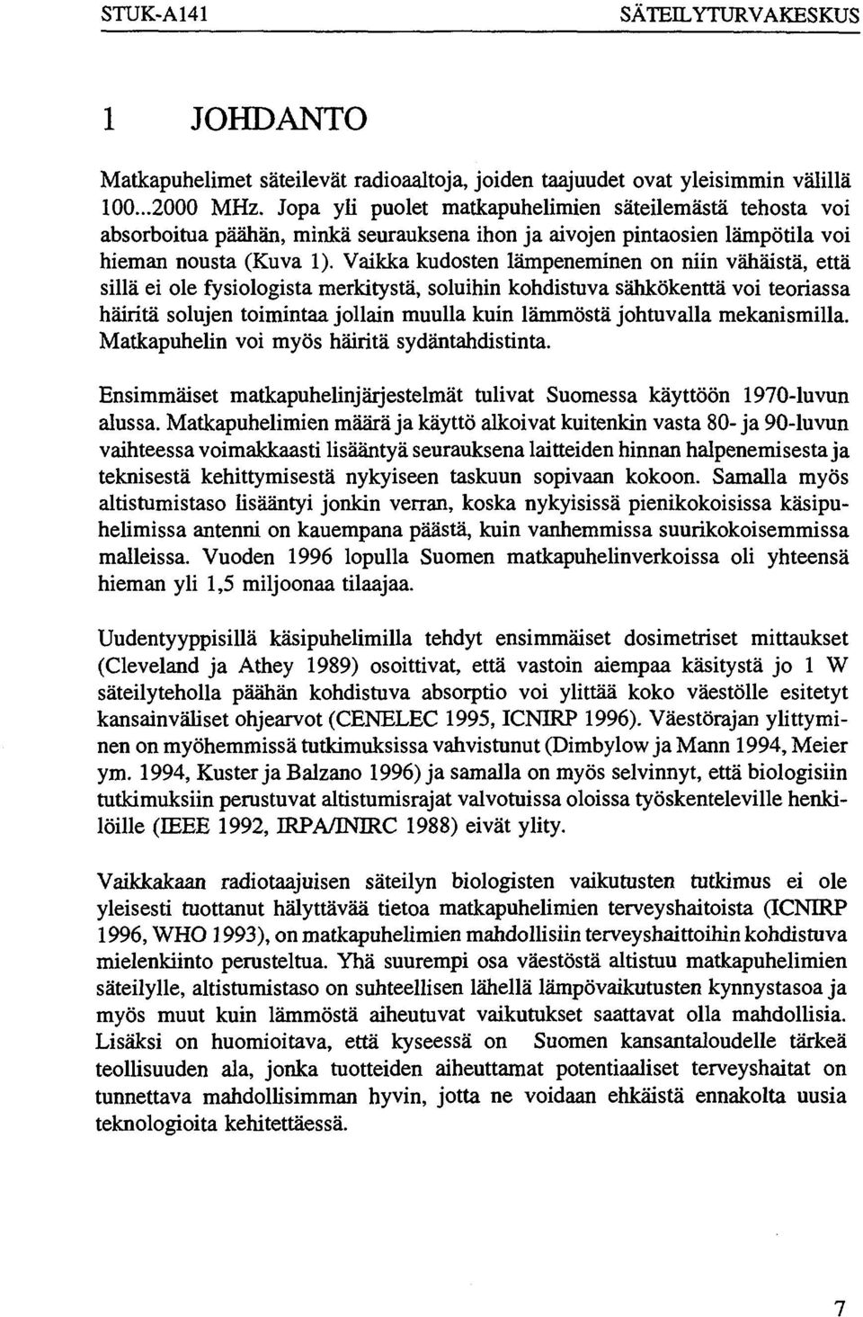 Vaikka kudosten lämpeneminen on niin vähäistä, että sillä ei ole fysiologista merkitystä, soluihin kohdistuva sähkökenttä voi teoriassa häiritä solujen toimintaa jollain muulla kuin lämmöstä