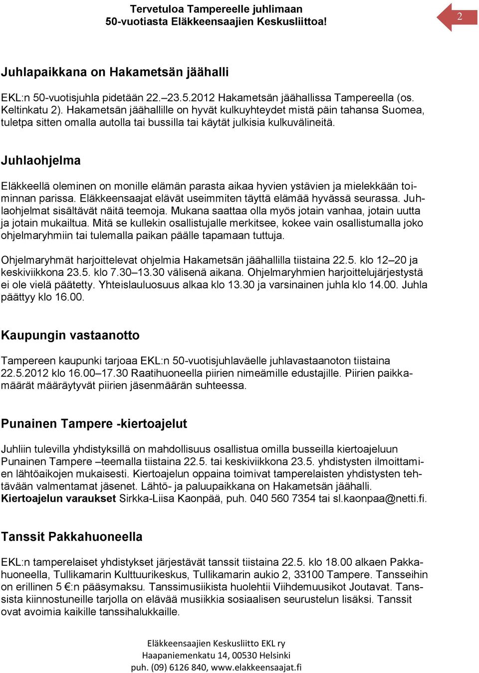 Juhlaohjelma Eläkkeellä oleminen on monille elämän parasta aikaa hyvien ystävien ja mielekkään toiminnan parissa. Eläkkeensaajat elävät useimmiten täyttä elämää hyvässä seurassa.