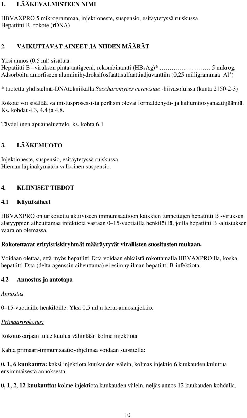 5 mikrog, Adsorboitu amorfiseen alumiinihydroksifosfaattisulfaattiadjuvanttiin (0,25 milligrammaa Al + ) * tuotettu yhdistelmä-dnatekniikalla Saccharomyces cerevisiae -hiivasoluissa (kanta 2150-2-3)