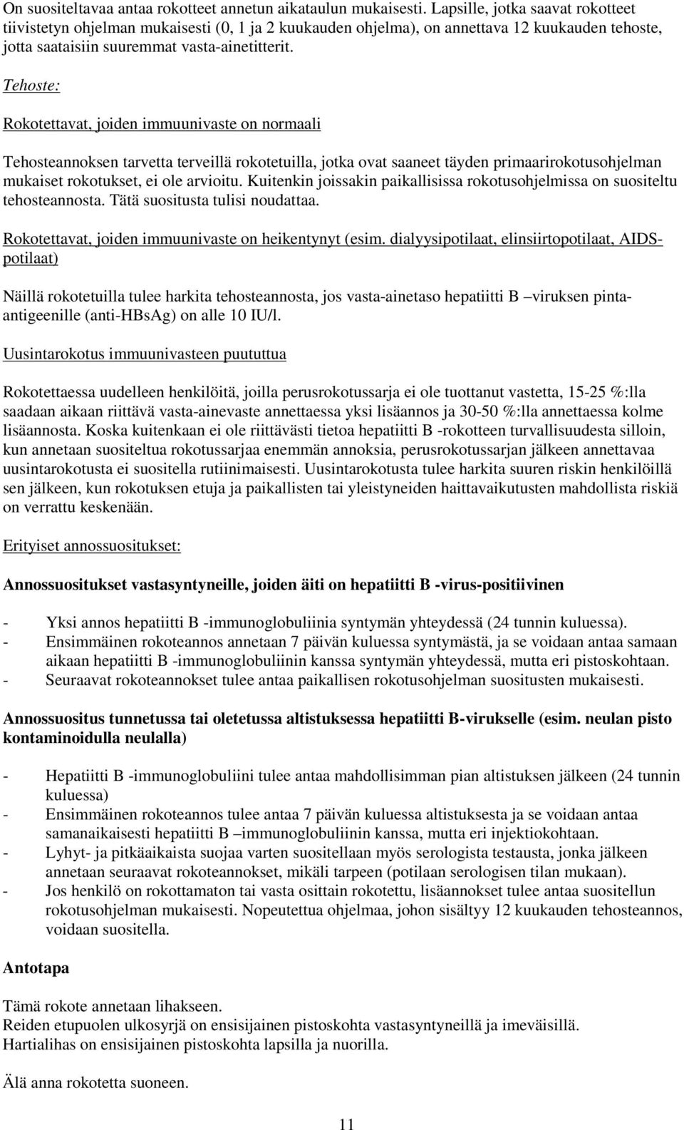 Tehoste: Rokotettavat, joiden immuunivaste on normaali Tehosteannoksen tarvetta terveillä rokotetuilla, jotka ovat saaneet täyden primaarirokotusohjelman mukaiset rokotukset, ei ole arvioitu.