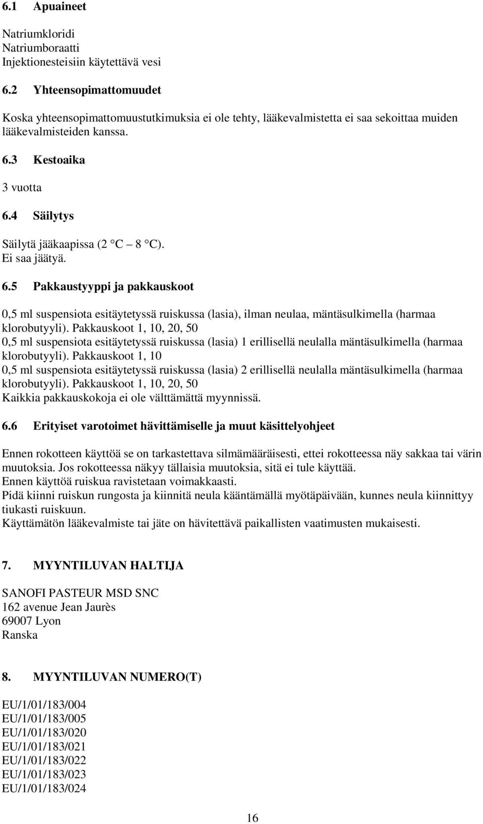 4 Säilytys Säilytä jääkaapissa (2 C 8 C). Ei saa jäätyä. 6.5 Pakkaustyyppi ja pakkauskoot 0,5 ml suspensiota esitäytetyssä ruiskussa (lasia), ilman neulaa, mäntäsulkimella (harmaa klorobutyyli).