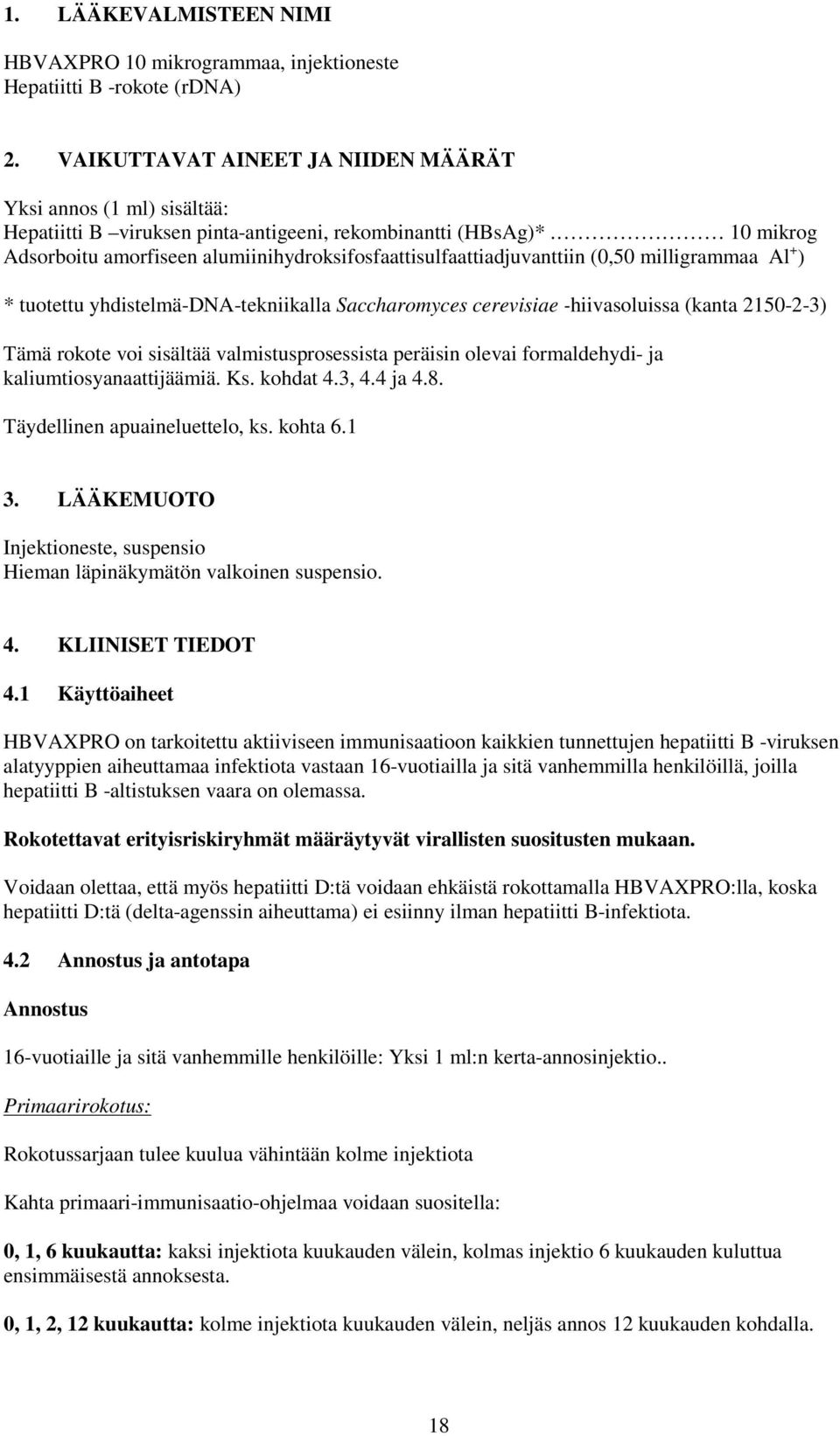 10 mikrog Adsorboitu amorfiseen alumiinihydroksifosfaattisulfaattiadjuvanttiin (0,50 milligrammaa Al + ) * tuotettu yhdistelmä-dna-tekniikalla Saccharomyces cerevisiae -hiivasoluissa (kanta 2150-2-3)