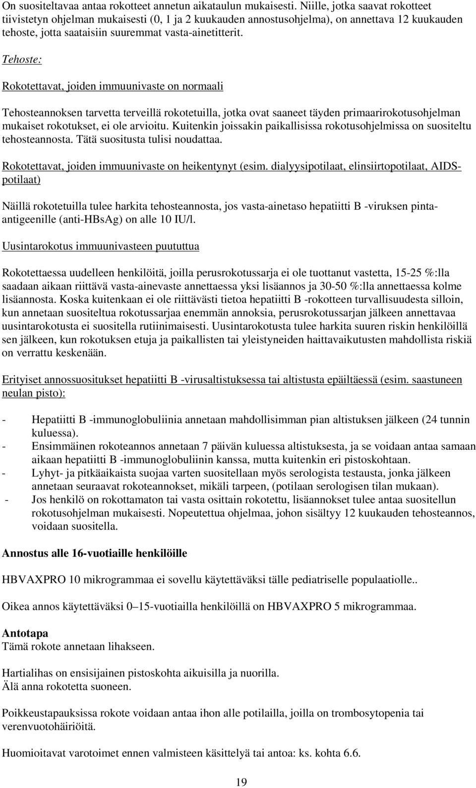 Tehoste: Rokotettavat, joiden immuunivaste on normaali Tehosteannoksen tarvetta terveillä rokotetuilla, jotka ovat saaneet täyden primaarirokotusohjelman mukaiset rokotukset, ei ole arvioitu.