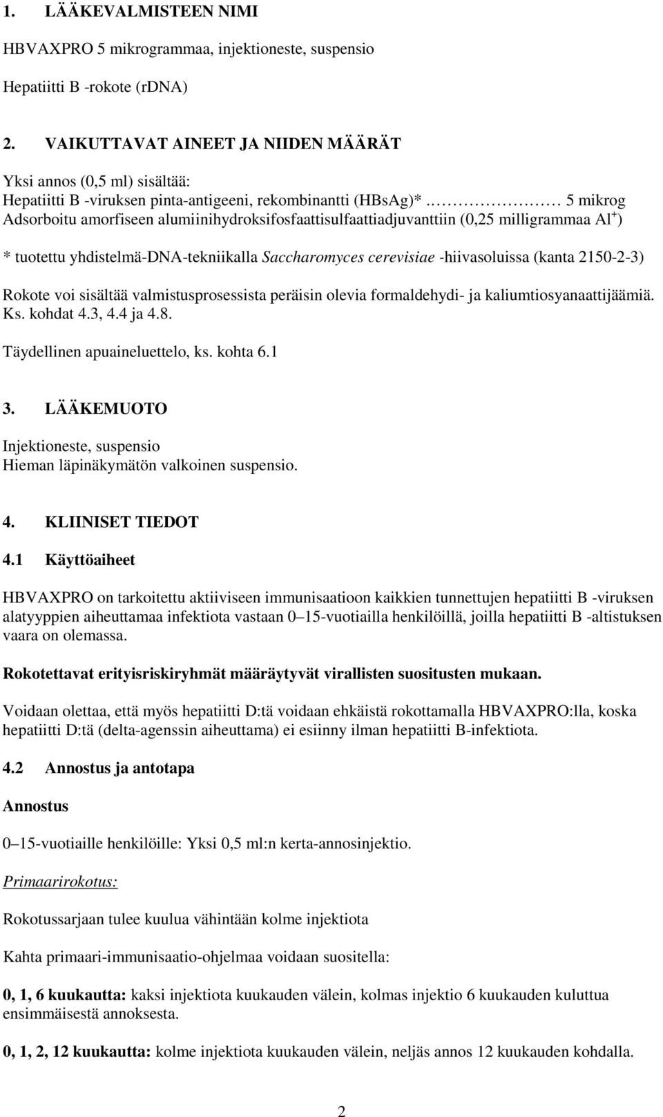 5 mikrog Adsorboitu amorfiseen alumiinihydroksifosfaattisulfaattiadjuvanttiin (0,25 milligrammaa Al + ) * tuotettu yhdistelmä-dna-tekniikalla Saccharomyces cerevisiae -hiivasoluissa (kanta 2150-2-3)