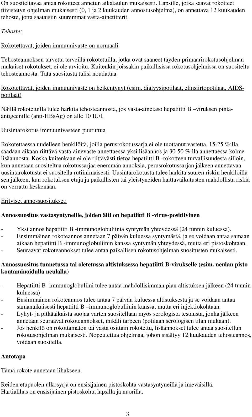 Tehoste: Rokotettavat, joiden immuunivaste on normaali Tehosteannoksen tarvetta terveillä rokotetuilla, jotka ovat saaneet täyden primaarirokotusohjelman mukaiset rokotukset, ei ole arvioitu.