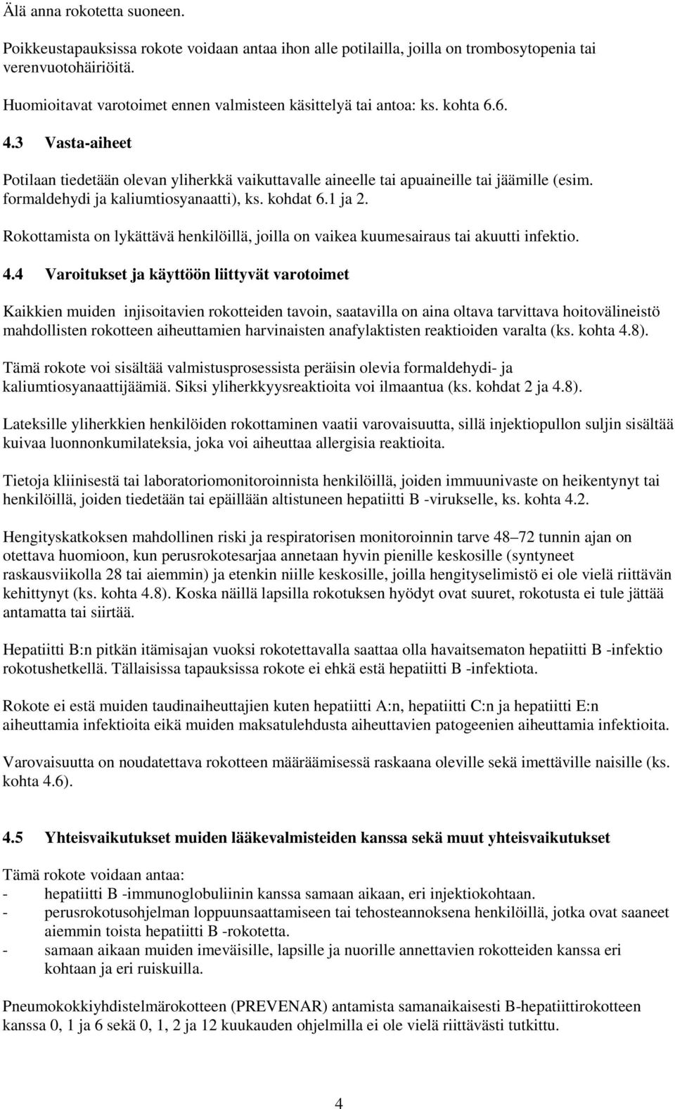 formaldehydi ja kaliumtiosyanaatti), ks. kohdat 6.1 ja 2. Rokottamista on lykättävä henkilöillä, joilla on vaikea kuumesairaus tai akuutti infektio. 4.